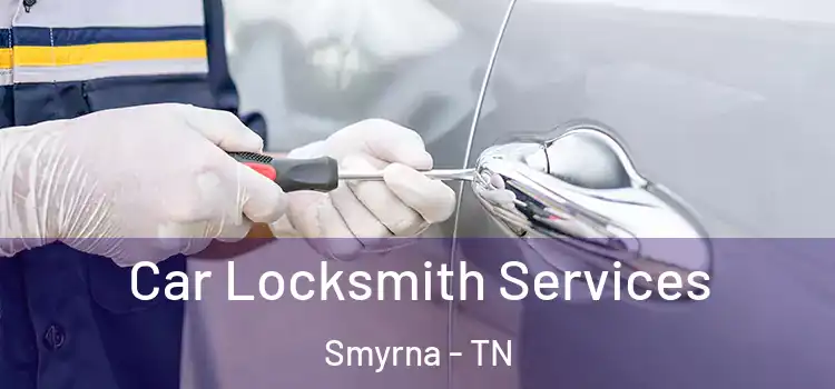 Car Locksmith Services Smyrna - TN