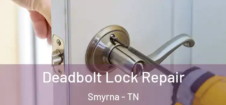 Deadbolt Lock Repair Smyrna - TN
